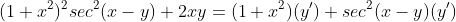 (1+x^2)^2sec^2(x-y)+2xy=(1+x^2)(y')+sec^2(x-y)(y')