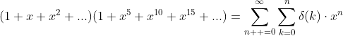 (1+x+x^{2}+...)(1+x^{5}+x^{10}+x^{15}+...)=\sum_{n  =0}^{\infty}{\sum_{k=0}^n{\delta(k)}}\cdot{x^n}