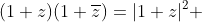 (1+z)(1+\overline{z})=|1+z|^2 