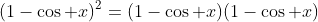 (1-\cos x)^2=(1-\cos x)(1-\cos x)