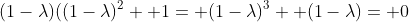(1-\lambda)((1-\lambda)^2+ 1= (1-\lambda)^3+ (1-\lambda)= 0