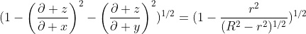 (1-\left(\frac{\partial z}{\partial x}\right)^{2}-\left(\frac{\partial z}{\partial y}\right)^{2})^{1/2}=(1-\frac{r^{2}}{(R^{2}-r^{2})^{1/2}})^{1/2}