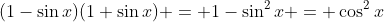 (1-\sin{x})(1+\sin{x}) = 1-\sin^2{x} = \cos^2{x}