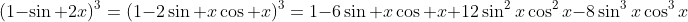 (1-\sin 2x)^3=(1-2\sin x\cos x)^3=1-6\sin x\cos x+12\sin^2x\cos^2x-8\sin^3x\cos^3x