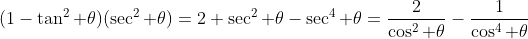 (1-\tan^2 \theta)(\sec^2 \theta)=2 \sec^2 \theta-\sec^4 \theta=\frac{2}{\cos^2 \theta}-\frac{1}{\cos^4 \theta}