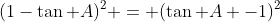 (1-\tan A)^2 = (\tan A -1)^2