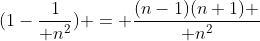 (1-{1\over n^2}) = {(n-1)(n+1) \over n^2}