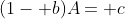 (1- b)A= c