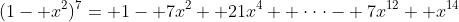 (1- x^2)^7= 1- 7x^2+ 21x^4+ \cdot\cdot\cdot- 7x^{12}+ x^{14}
