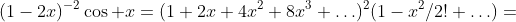 (1-2x)^{-2}\cos x=(1+2x+4x^2+8x^3+\ldots)^2(1-x^2/2!+\ldots)=