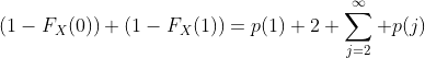(1-F_X(0))+(1-F_X(1))=p(1)+2 \sum_{j=2}^\infty p(j)