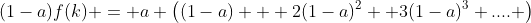 (1-a)f(k) = a \left((1-a) + 2(1-a)^2 +3(1-a)^3 .... \right)