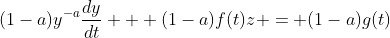 (1-a)y^{-a}\frac{dy}{dt} + (1-a)f(t)z = (1-a)g(t)