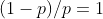 (1-p)/p=1