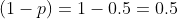 (1-p)=1-0.5=0.5