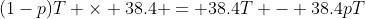 (1-p)T \times 38.4 = 38.4T - 38.4pT