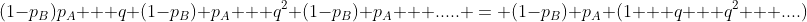 (1-p_B)p_A + q (1-p_B) p_A + q^2 (1-p_B) p_A + ..... = (1-p_B) p_A (1 + q + q^2 + ....)