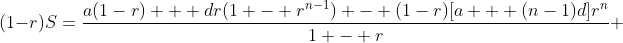 (1-r)S\:=\:\frac{a(1-r) + dr(1 - r^{n-1}) - (1-r)[a + (n-1)d]r^n}{1 - r} 
