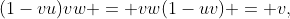 (1-vu)vw = vw(1-uv) = v,