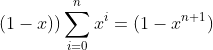 (1-x))\sum_{i=0}^{n}x^i=(1-x^{n+1})