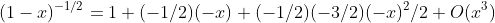 (1-x)^{-1/2}=1+(-1/2)(-x)+(-1/2)(-3/2)(-x)^2/2+O(x^3)