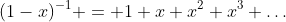 (1-x)^{-1} = 1+x+x^2+x^3+\ldots