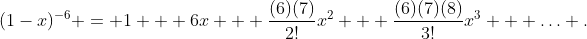 (1-x)^{-6} = 1 + 6x + \frac{(6)(7)}{2!}x^2 + \frac{(6)(7)(8)}{3!}x^3 + \ldots .