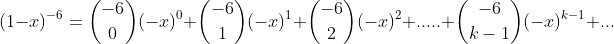 (1-x)^{-6}=\binom{-6}{0}(-x)^0+\binom{-6}{1}(-x)^1+\binom{-6}{2}(-x)^2+.....+\binom{-6}{k-1}(-x)^{k-1}+...