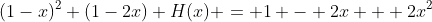 (1-x)^2 (1-2x) H(x) = 1 - 2x + 2x^2