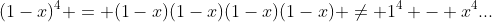 (1-x)^4 = (1-x)(1-x)(1-x)(1-x) \neq 1^4 - x^4...