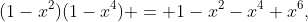 (1-x^2)(1-x^4) = 1-x^2-x^4+x^6,