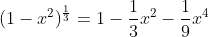 (1-x^2)^{\frac{1}{3}}=1-\frac{1}{3}x^2-\frac{1}{9}x^4