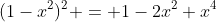 (1-x^2)^2 = 1-2x^2+x^4