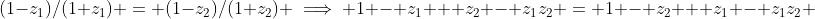 (1-z_1)/(1+z_1) = (1-z_2)/(1+z_2) \implies 1 - z_1 + z_2 - z_1z_2 = 1 - z_2 + z_1 - z_1z_2 
