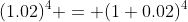 (1.02)^4 = (1+0.02)^4