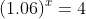 (1.06)^x=4