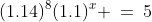 (1.14)^8(1.1)^x \:=\:5