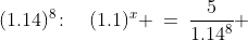 (1.14)^8\!:\quad(1.1)^x \:=\:\frac{5}{1.14^8} 