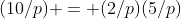 (10/p) = (2/p)(5/p)