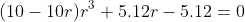 (10-10r)r^3+5.12r-5.12=0