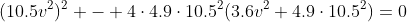 (10.5v^2)^2 - 4\cdot4.9\cdot10.5^2(3.6v^2+4.9\cdot10.5^2)=0
