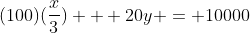 (100)(\frac{x}{3}) + 20y = 10000