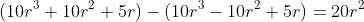 (10r^3+10r^2+5r)-(10r^3-10r^2+5r)=20r^2