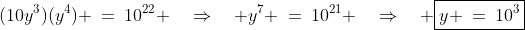 (10y^3)(y^4) \:=\:10^{22} \quad\Rightarrow\quad y^7 \:=\:10^{21} \quad\Rightarrow\quad \boxed{y \:=\:10^3}