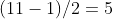 (11-1)/2=5