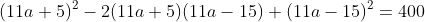(11a+5)^2-2(11a+5)(11a-15)+(11a-15)^2=400