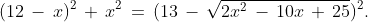 (12\,-\,x)^2\,+\,x^2\,=\,(13\,-\,\sqrt{2x^2\,-\,10x\,+\,25})^2.