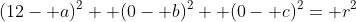 (12- a)^2+ (0- b)^2+ (0- c)^2= r^2