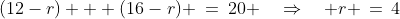 (12-r) + (16-r) \:=\:20 \quad\Rightarrow\quad r \,=\,4