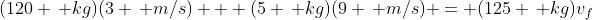 (120 \, kg)(3 \, m/s) + (5 \, kg)(9 \, m/s) = (125 \, kg)v_f